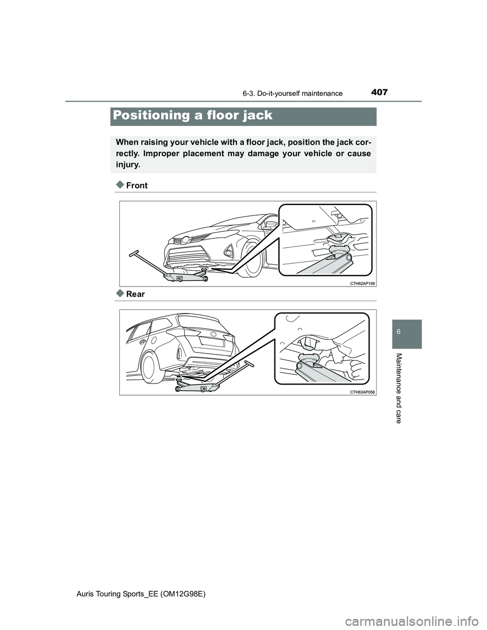 TOYOTA AURIS TOURING SPORTS 2014  Owners Manual 4076-3. Do-it-yourself maintenance
Auris Touring Sports_EE (OM12G98E)
6
Maintenance and care
Front
Rear
Positioning a floor jack
When raising your vehicle with a floor jack, position the jack co