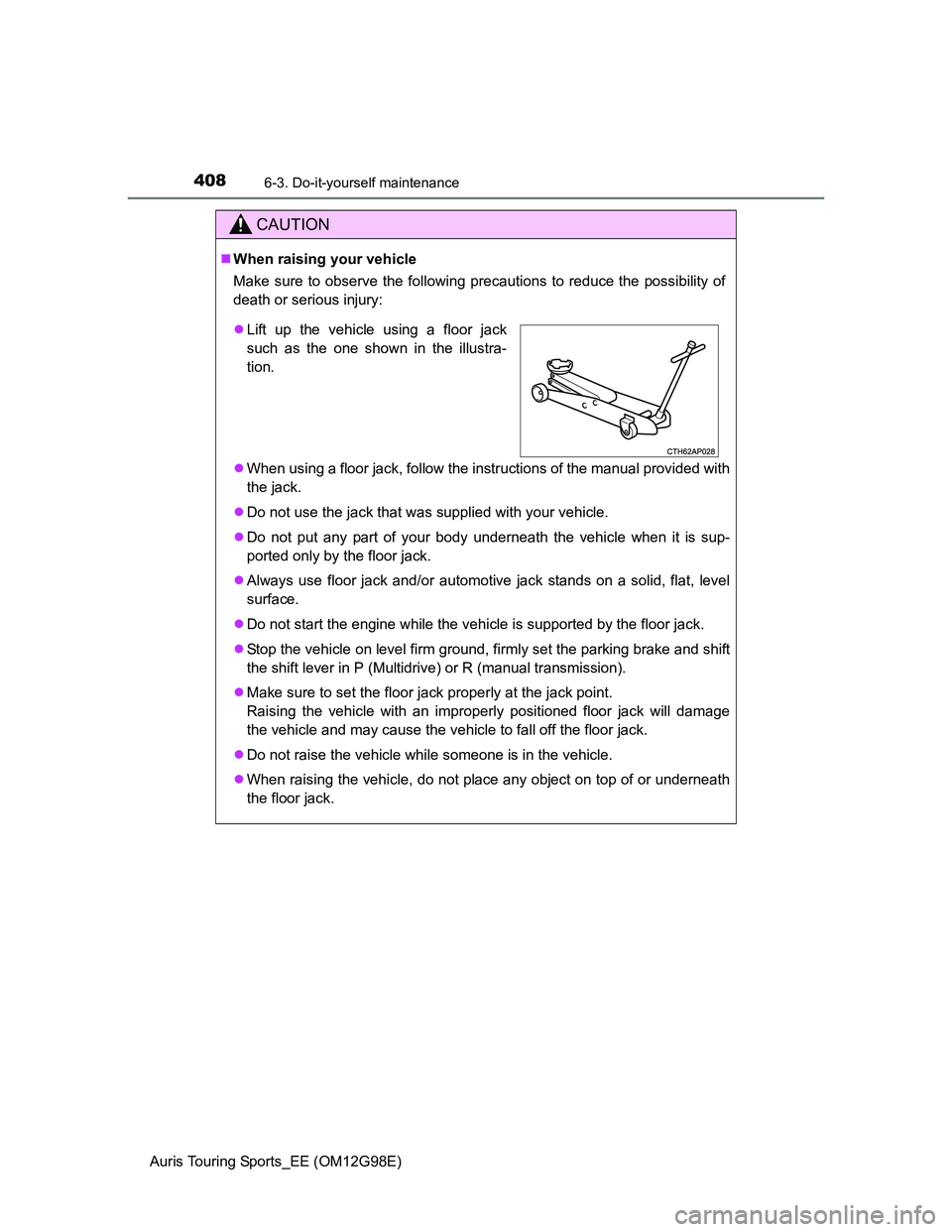 TOYOTA AURIS TOURING SPORTS 2014 Owners Manual 4086-3. Do-it-yourself maintenance
Auris Touring Sports_EE (OM12G98E)
CAUTION
When raising your vehicle
Make sure to observe the following precautions to reduce the possibility of
death or serious TOYOTA AURIS TOURING SPORTS 2014 Owners Manual 4086-3. Do-it-yourself maintenance
Auris Touring Sports_EE (OM12G98E)
CAUTION
When raising your vehicle
Make sure to observe the following precautions to reduce the possibility of
death or serious