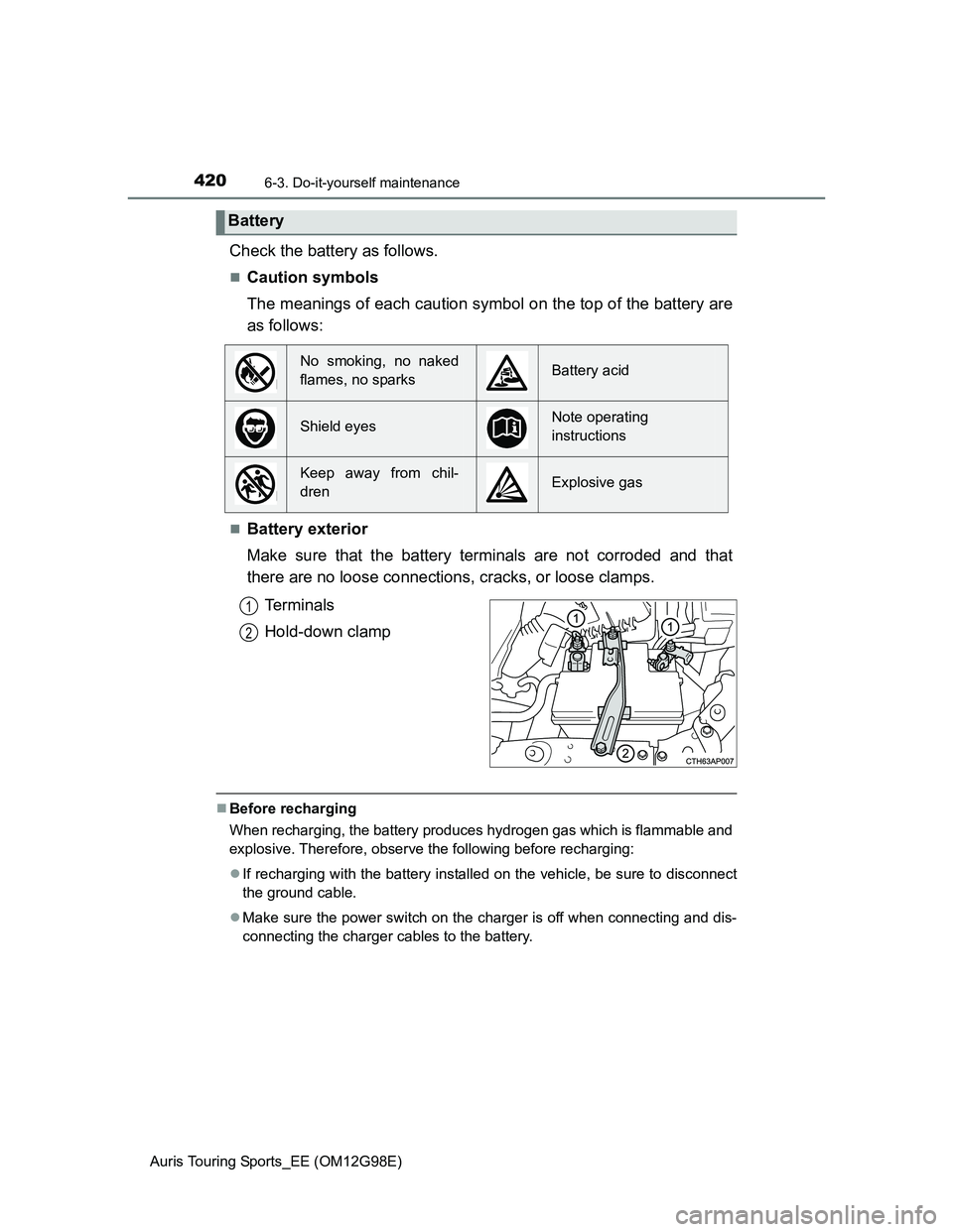 TOYOTA AURIS TOURING SPORTS 2014  Owners Manual 4206-3. Do-it-yourself maintenance
Auris Touring Sports_EE (OM12G98E)
Check the battery as follows.
Caution symbols
The meanings of each caution symbol on the top of the battery are
as follows:
