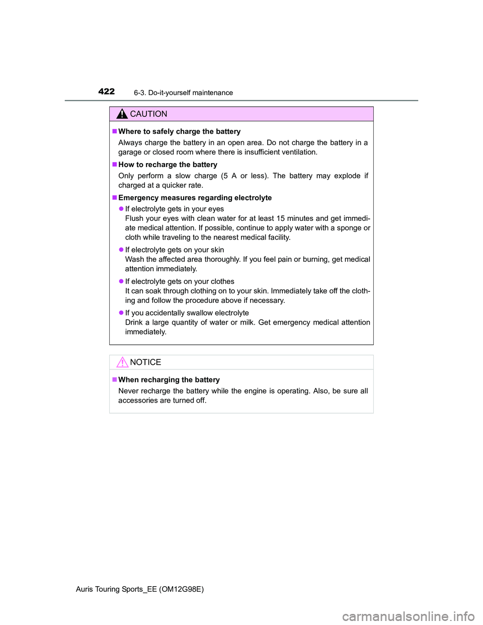 TOYOTA AURIS TOURING SPORTS 2014  Owners Manual 4226-3. Do-it-yourself maintenance
Auris Touring Sports_EE (OM12G98E)
CAUTION
Where to safely charge the battery
Always charge the battery in an open area. Do not charge the battery in a
garage or 