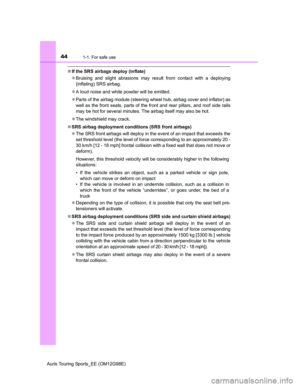 TOYOTA AURIS TOURING SPORTS 2014 Service Manual 441-1. For safe use
Auris Touring Sports_EE (OM12G98E)
If the SRS airbags deploy (inflate)
Bruising and slight abrasions may result from contact with a deploying
(inflating) SRS airbag.
A lou