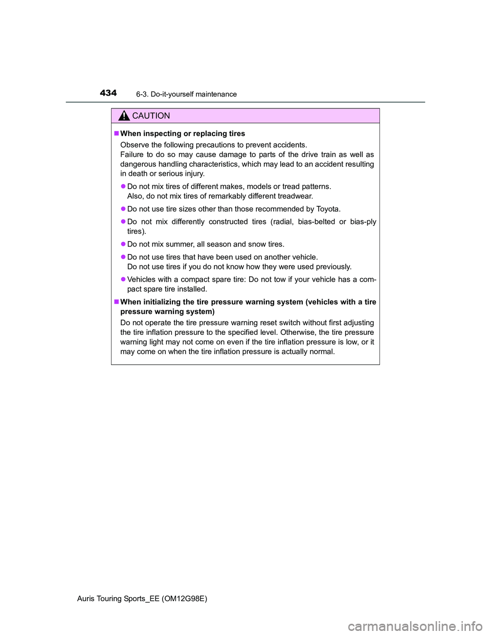 TOYOTA AURIS TOURING SPORTS 2014  Owners Manual 4346-3. Do-it-yourself maintenance
Auris Touring Sports_EE (OM12G98E)
CAUTION
When inspecting or replacing tires
Observe the following precautions to prevent accidents.
Failure to do so may cause d