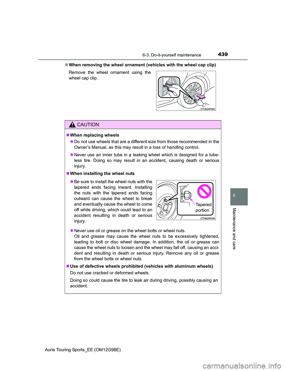 TOYOTA AURIS TOURING SPORTS 2014  Owners Manual 4396-3. Do-it-yourself maintenance
Auris Touring Sports_EE (OM12G98E)
6
Maintenance and care
When removing the wheel ornament (vehicles with the wheel cap clip)
Remove the wheel ornament using the
