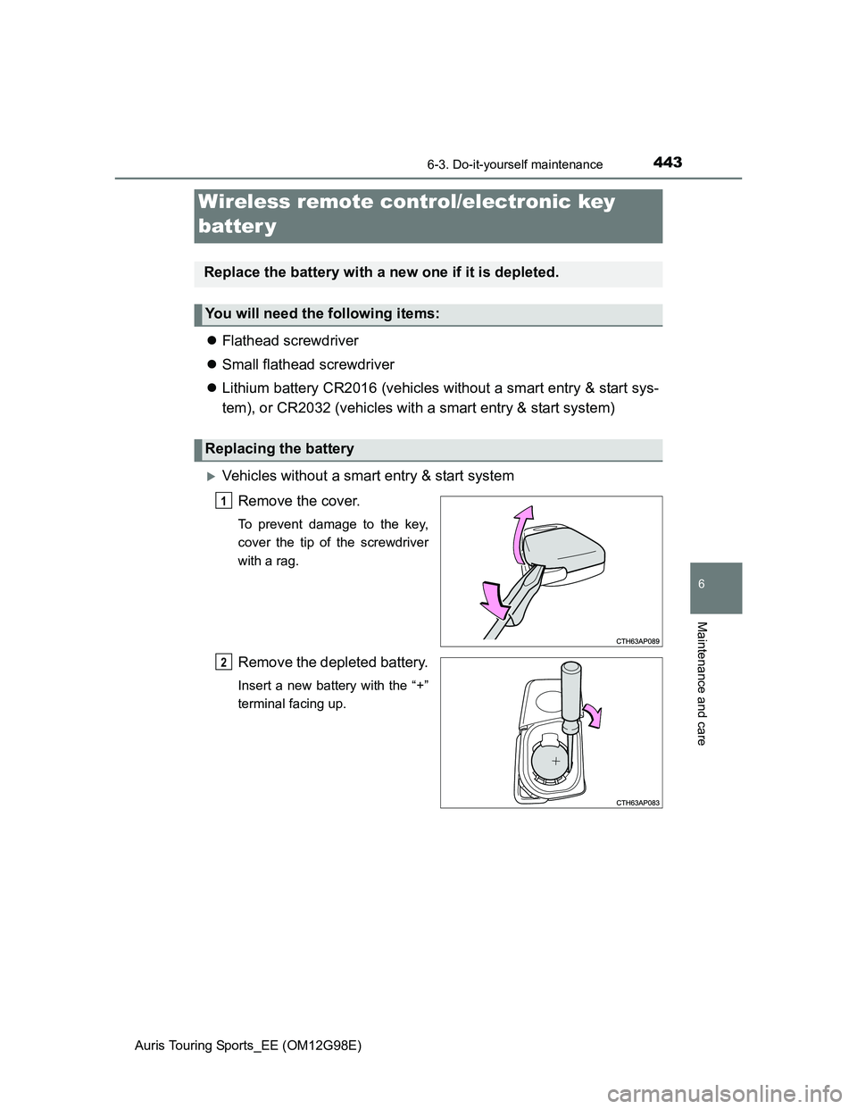 TOYOTA AURIS TOURING SPORTS 2014  Owners Manual 4436-3. Do-it-yourself maintenance
Auris Touring Sports_EE (OM12G98E)
6
Maintenance and care
Flathead screwdriver
Small flathead screwdriver
Lithium battery CR2016 (vehicles without a smart e