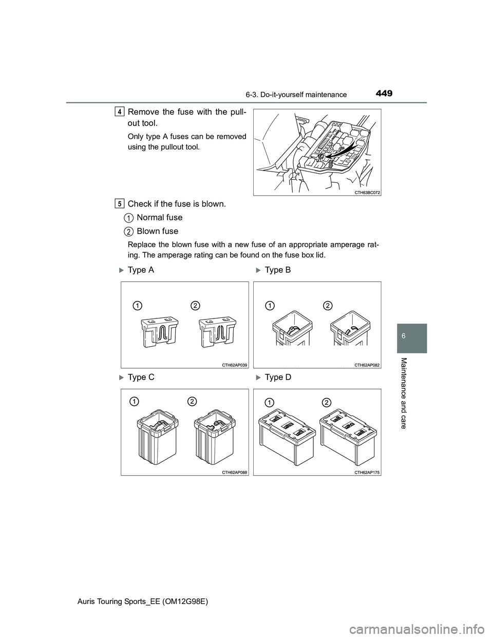 TOYOTA AURIS TOURING SPORTS 2014  Owners Manual 4496-3. Do-it-yourself maintenance
Auris Touring Sports_EE (OM12G98E)
6
Maintenance and care
Remove the fuse with the pull-
out tool.
Only type A fuses can be removed
using the pullout tool.
Check if 