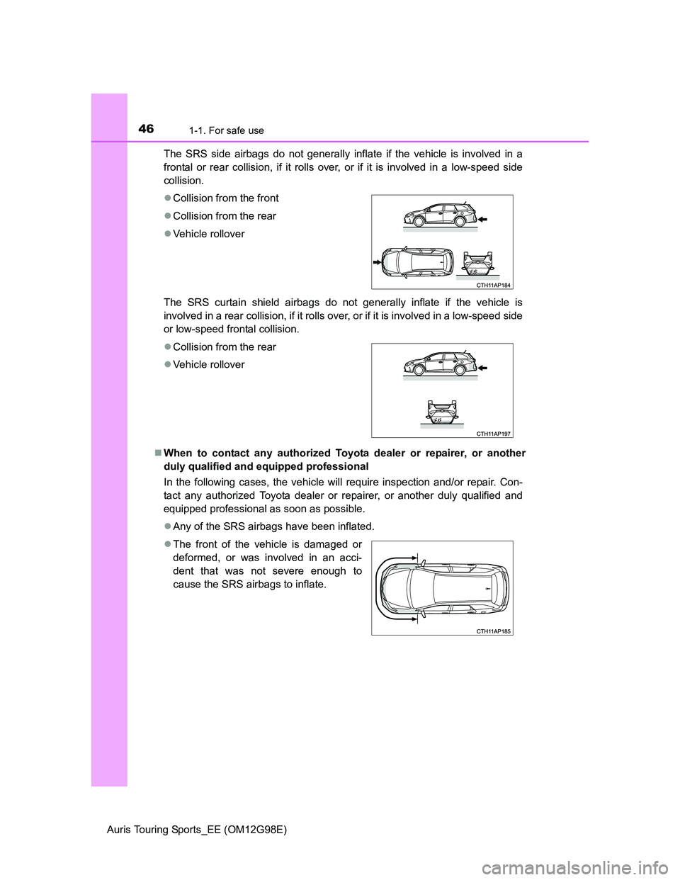 TOYOTA AURIS TOURING SPORTS 2014 Service Manual 461-1. For safe use
Auris Touring Sports_EE (OM12G98E)The SRS side airbags do not generally inflate if the vehicle is involved in a
frontal or rear collision, if it rolls over, or if it is involved in