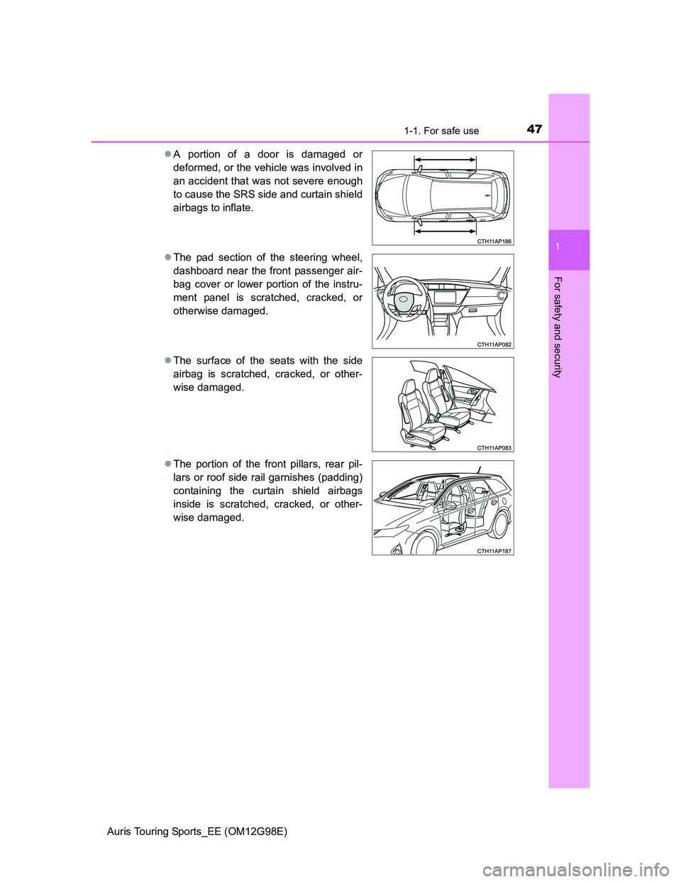 TOYOTA AURIS TOURING SPORTS 2014 Service Manual 471-1. For safe use
1
For safety and security
Auris Touring Sports_EE (OM12G98E)A portion of a door is damaged or
deformed, or the vehicle was involved in
an accident that was not severe enough
to 