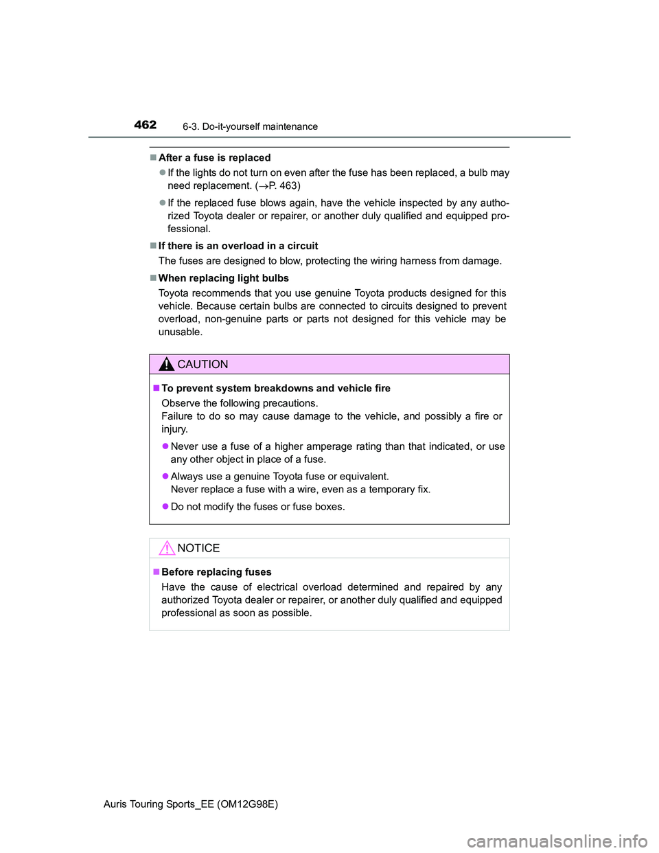 TOYOTA AURIS TOURING SPORTS 2014 Owners Manual 4626-3. Do-it-yourself maintenance
Auris Touring Sports_EE (OM12G98E)
After a fuse is replaced
If the lights do not turn on even after the fuse has been replaced, a bulb may
need replacement. ( TOYOTA AURIS TOURING SPORTS 2014 Owners Manual 4626-3. Do-it-yourself maintenance
Auris Touring Sports_EE (OM12G98E)
After a fuse is replaced
If the lights do not turn on even after the fuse has been replaced, a bulb may
need replacement. (