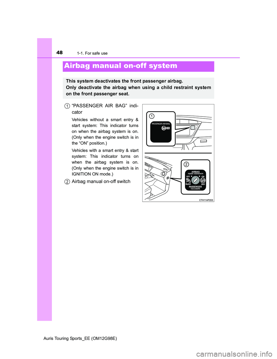 TOYOTA AURIS TOURING SPORTS 2014 Service Manual 481-1. For safe use
Auris Touring Sports_EE (OM12G98E)
“PASSENGER AIR BAG” indi-
cator
Vehicles without a smart entry &
start system: This indicator turns
on when the airbag system is on.
(Only wh