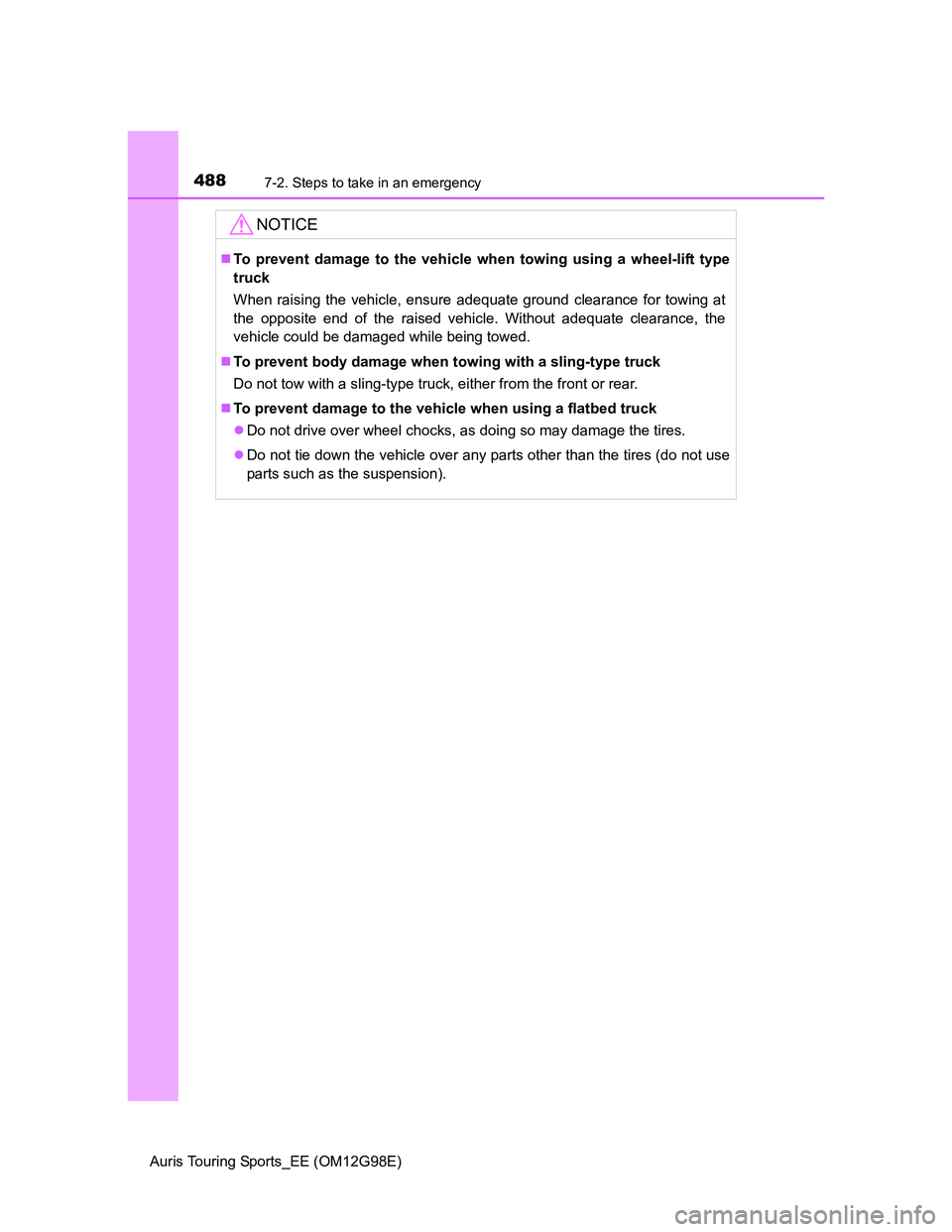 TOYOTA AURIS TOURING SPORTS 2014 Owners Manual 4887-2. Steps to take in an emergency
Auris Touring Sports_EE (OM12G98E)
NOTICE
To prevent damage to the vehicle when towing using a wheel-lift type
truck
When raising the vehicle, ensure adequate TOYOTA AURIS TOURING SPORTS 2014 Owners Manual 4887-2. Steps to take in an emergency
Auris Touring Sports_EE (OM12G98E)
NOTICE
To prevent damage to the vehicle when towing using a wheel-lift type
truck
When raising the vehicle, ensure adequate