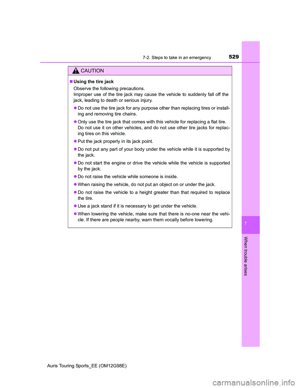 TOYOTA AURIS TOURING SPORTS 2014 Owners Manual 5297-2. Steps to take in an emergency
Auris Touring Sports_EE (OM12G98E)
7
When trouble arises
CAUTION
Using the tire jack
Observe the following precautions.
Improper use of the tire jack may caus TOYOTA AURIS TOURING SPORTS 2014 Owners Manual 5297-2. Steps to take in an emergency
Auris Touring Sports_EE (OM12G98E)
7
When trouble arises
CAUTION
Using the tire jack
Observe the following precautions.
Improper use of the tire jack may caus