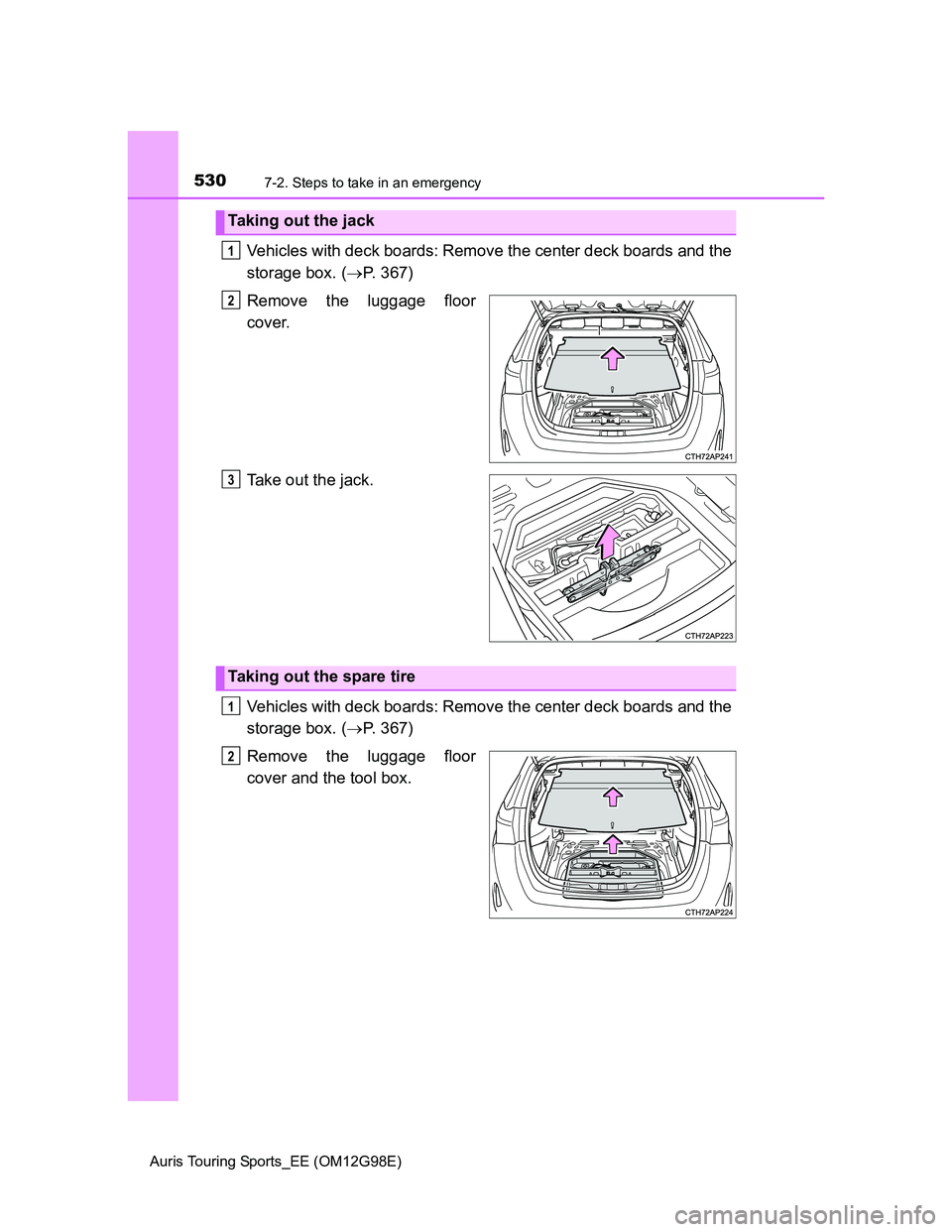 TOYOTA AURIS TOURING SPORTS 2014 Owners Manual 5307-2. Steps to take in an emergency
Auris Touring Sports_EE (OM12G98E)
Vehicles with deck boards: Remove the center deck boards and the
storage box. (P. 367)
Remove the luggage floor
cover.
Take TOYOTA AURIS TOURING SPORTS 2014 Owners Manual 5307-2. Steps to take in an emergency
Auris Touring Sports_EE (OM12G98E)
Vehicles with deck boards: Remove the center deck boards and the
storage box. (P. 367)
Remove the luggage floor
cover.
Take