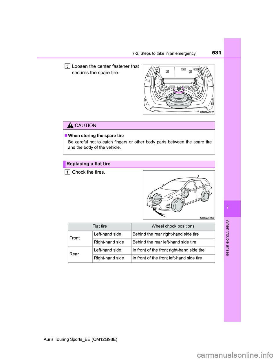 TOYOTA AURIS TOURING SPORTS 2014 Owners Manual 5317-2. Steps to take in an emergency
Auris Touring Sports_EE (OM12G98E)
7
When trouble arises
Loosen the center fastener that
secures the spare tire.
Chock the tires.3
CAUTION
When storing the spa TOYOTA AURIS TOURING SPORTS 2014 Owners Manual 5317-2. Steps to take in an emergency
Auris Touring Sports_EE (OM12G98E)
7
When trouble arises
Loosen the center fastener that
secures the spare tire.
Chock the tires.3
CAUTION
When storing the spa