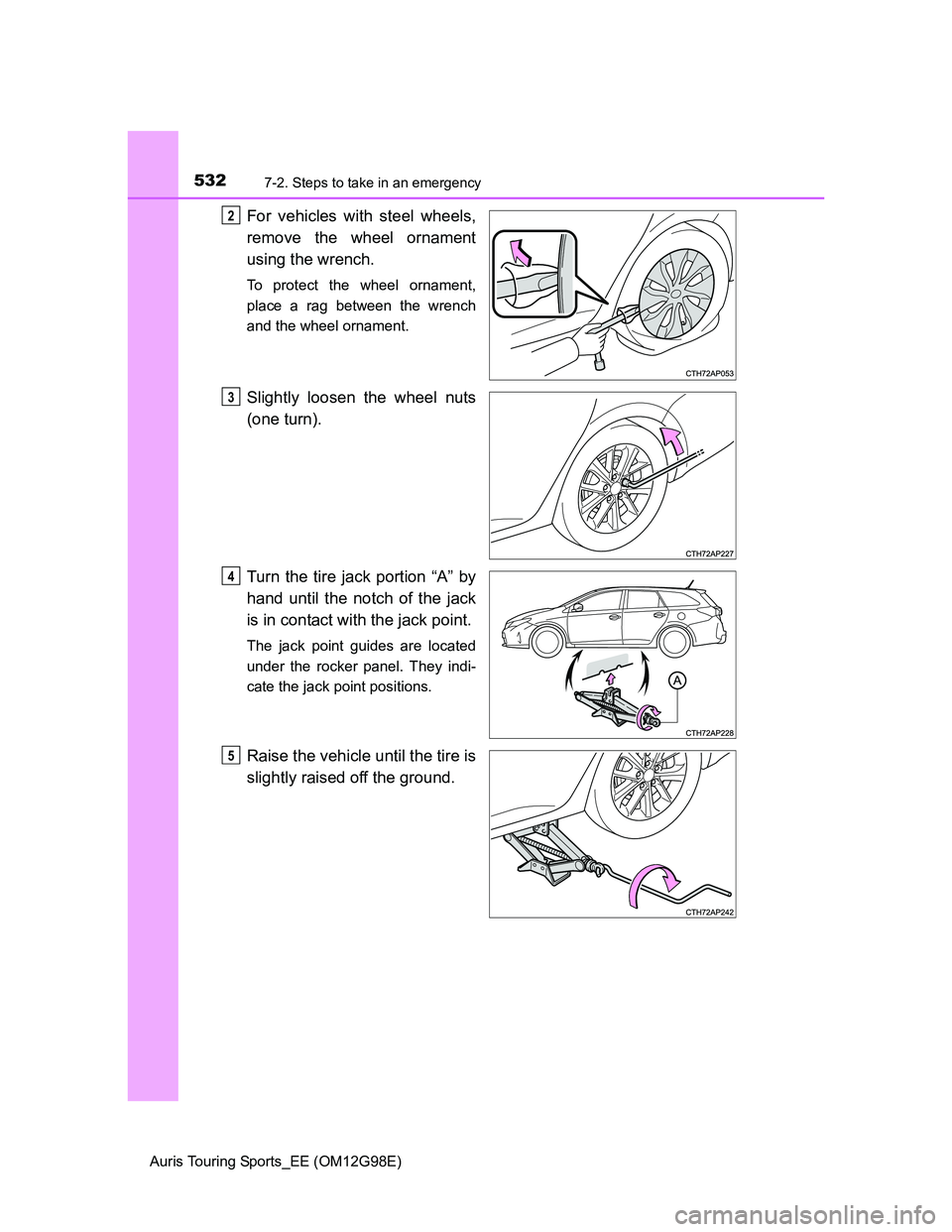 TOYOTA AURIS TOURING SPORTS 2014 Owners Manual 5327-2. Steps to take in an emergency
Auris Touring Sports_EE (OM12G98E)
For vehicles with steel wheels,
remove the wheel ornament
using the wrench.
To protect the wheel ornament,
place a rag between TOYOTA AURIS TOURING SPORTS 2014 Owners Manual 5327-2. Steps to take in an emergency
Auris Touring Sports_EE (OM12G98E)
For vehicles with steel wheels,
remove the wheel ornament
using the wrench.
To protect the wheel ornament,
place a rag between