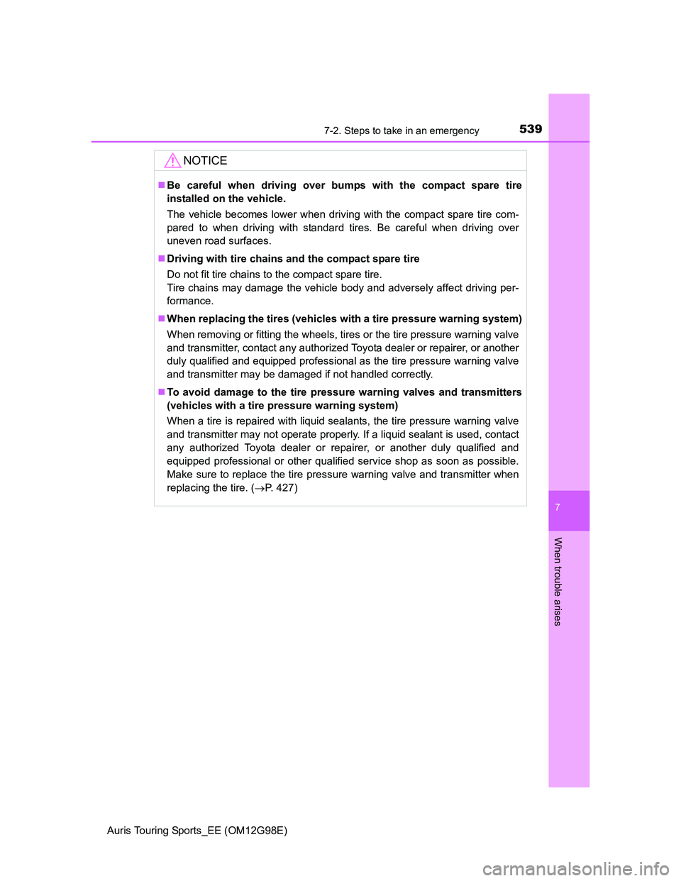TOYOTA AURIS TOURING SPORTS 2014 Owners Manual 5397-2. Steps to take in an emergency
Auris Touring Sports_EE (OM12G98E)
7
When trouble arises
NOTICE
Be careful when driving over bumps with the compact spare tire
installed on the vehicle.
The ve TOYOTA AURIS TOURING SPORTS 2014 Owners Manual 5397-2. Steps to take in an emergency
Auris Touring Sports_EE (OM12G98E)
7
When trouble arises
NOTICE
Be careful when driving over bumps with the compact spare tire
installed on the vehicle.
The ve