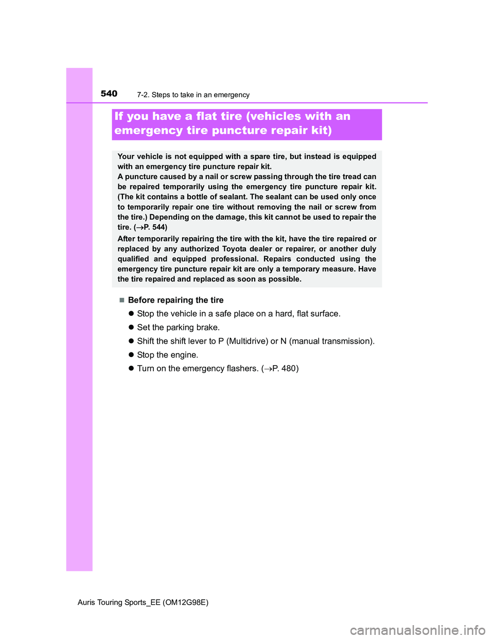 TOYOTA AURIS TOURING SPORTS 2014 Owners Manual 5407-2. Steps to take in an emergency
Auris Touring Sports_EE (OM12G98E)
Before repairing the tire
Stop the vehicle in a safe place on a hard, flat surface.
Set the parking brake.
Shift th TOYOTA AURIS TOURING SPORTS 2014 Owners Manual 5407-2. Steps to take in an emergency
Auris Touring Sports_EE (OM12G98E)
Before repairing the tire
Stop the vehicle in a safe place on a hard, flat surface.
Set the parking brake.
Shift th