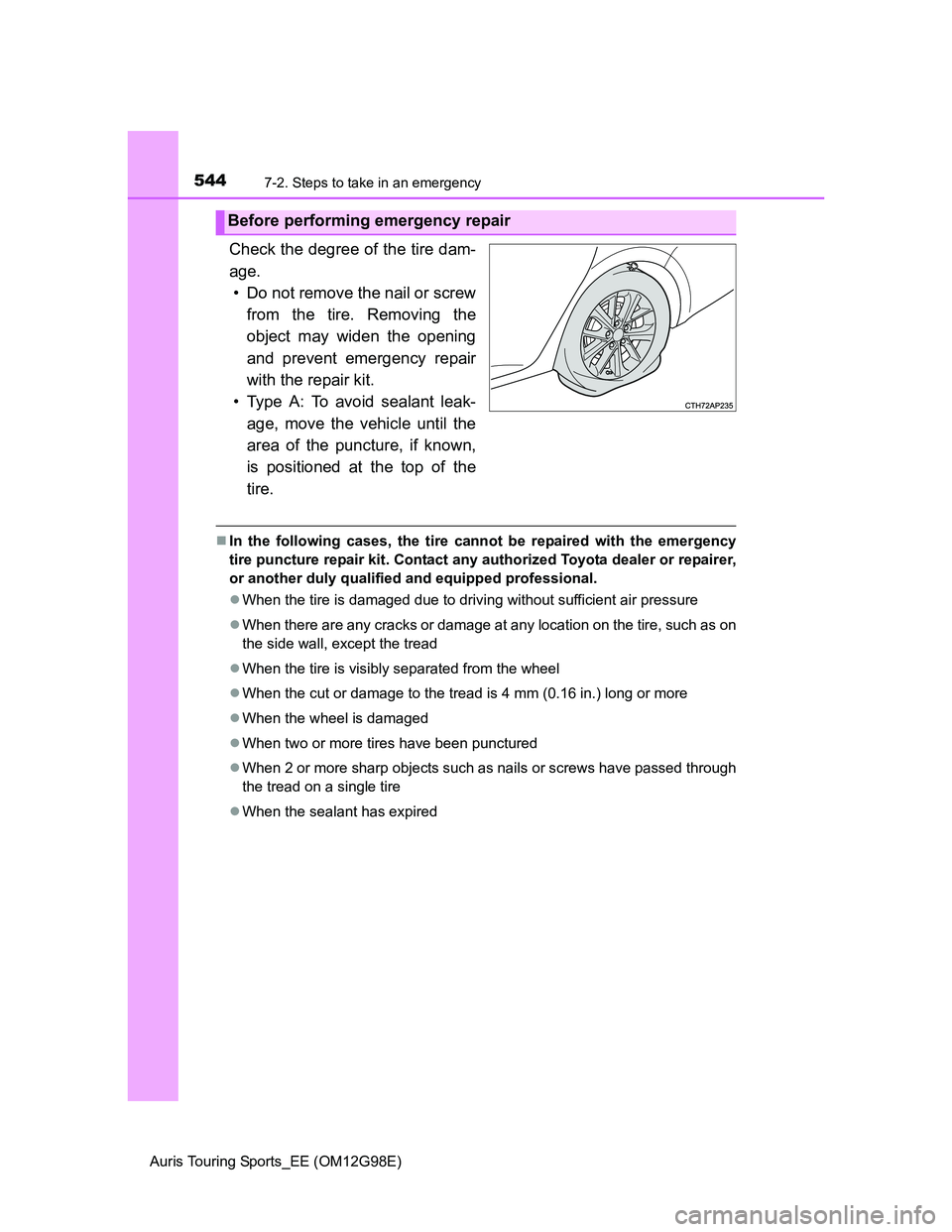 TOYOTA AURIS TOURING SPORTS 2014 Owners Manual 5447-2. Steps to take in an emergency
Auris Touring Sports_EE (OM12G98E)
Check the degree of the tire dam-
age.
• Do not remove the nail or screw
from the tire. Removing the
object may widen the ope TOYOTA AURIS TOURING SPORTS 2014 Owners Manual 5447-2. Steps to take in an emergency
Auris Touring Sports_EE (OM12G98E)
Check the degree of the tire dam-
age.
• Do not remove the nail or screw
from the tire. Removing the
object may widen the ope