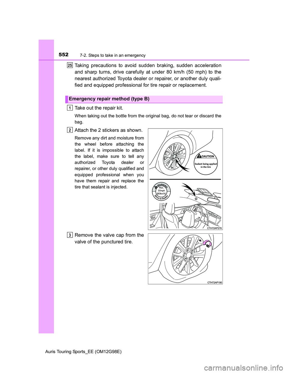 TOYOTA AURIS TOURING SPORTS 2014 Owners Manual 5527-2. Steps to take in an emergency
Auris Touring Sports_EE (OM12G98E)
Taking precautions to avoid sudden braking, sudden acceleration
and sharp turns, drive carefully at under 80 km/h (50 mph) to t TOYOTA AURIS TOURING SPORTS 2014 Owners Manual 5527-2. Steps to take in an emergency
Auris Touring Sports_EE (OM12G98E)
Taking precautions to avoid sudden braking, sudden acceleration
and sharp turns, drive carefully at under 80 km/h (50 mph) to t