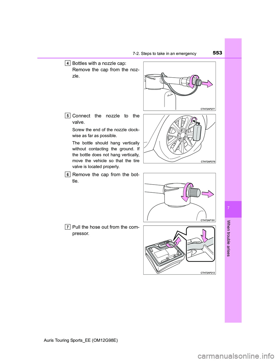 TOYOTA AURIS TOURING SPORTS 2014 Owners Manual 5537-2. Steps to take in an emergency
Auris Touring Sports_EE (OM12G98E)
7
When trouble arises
Bottles with a nozzle cap:
Remove the cap from the noz-
zle.
Connect the nozzle to the
valve.
Screw the e TOYOTA AURIS TOURING SPORTS 2014 Owners Manual 5537-2. Steps to take in an emergency
Auris Touring Sports_EE (OM12G98E)
7
When trouble arises
Bottles with a nozzle cap:
Remove the cap from the noz-
zle.
Connect the nozzle to the
valve.
Screw the e