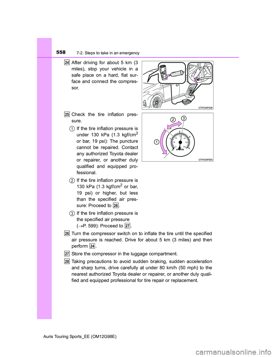 TOYOTA AURIS TOURING SPORTS 2014 Owners Manual 5587-2. Steps to take in an emergency
Auris Touring Sports_EE (OM12G98E)
After driving for about 5 km (3
miles), stop your vehicle in a
safe place on a hard, flat sur-
face and connect the compres-
so TOYOTA AURIS TOURING SPORTS 2014 Owners Manual 5587-2. Steps to take in an emergency
Auris Touring Sports_EE (OM12G98E)
After driving for about 5 km (3
miles), stop your vehicle in a
safe place on a hard, flat sur-
face and connect the compres-
so