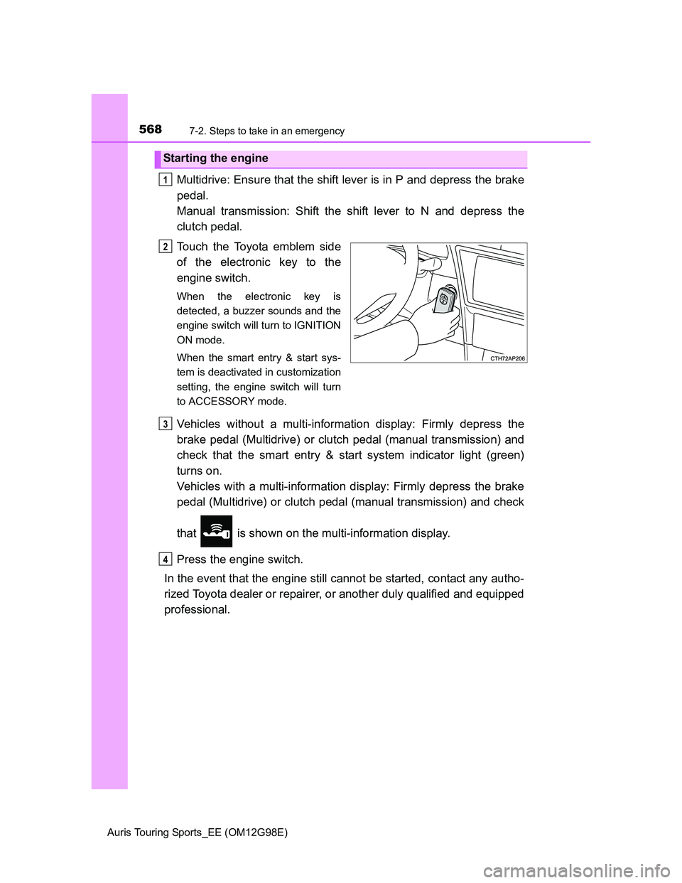 TOYOTA AURIS TOURING SPORTS 2014 Owners Manual 5687-2. Steps to take in an emergency
Auris Touring Sports_EE (OM12G98E)
Multidrive: Ensure that the shift lever is in P and depress the brake
pedal.
Manual transmission: Shift the shift lever to N a TOYOTA AURIS TOURING SPORTS 2014 Owners Manual 5687-2. Steps to take in an emergency
Auris Touring Sports_EE (OM12G98E)
Multidrive: Ensure that the shift lever is in P and depress the brake
pedal.
Manual transmission: Shift the shift lever to N a