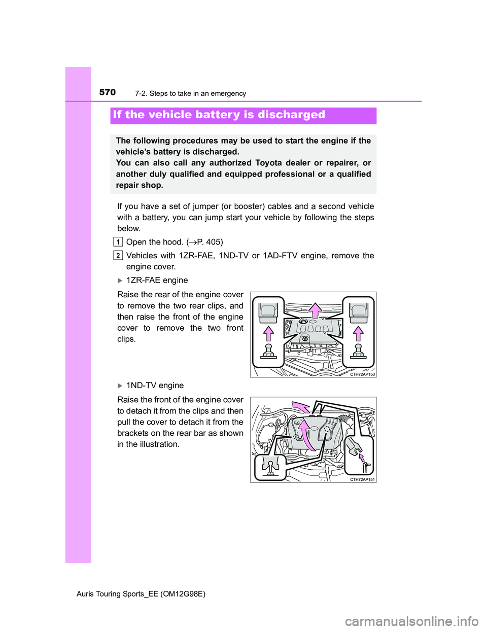 TOYOTA AURIS TOURING SPORTS 2014 Owners Manual 5707-2. Steps to take in an emergency
Auris Touring Sports_EE (OM12G98E)
If you have a set of jumper (or booster) cables and a second vehicle
with a battery, you can jump start your vehicle by followi TOYOTA AURIS TOURING SPORTS 2014 Owners Manual 5707-2. Steps to take in an emergency
Auris Touring Sports_EE (OM12G98E)
If you have a set of jumper (or booster) cables and a second vehicle
with a battery, you can jump start your vehicle by followi