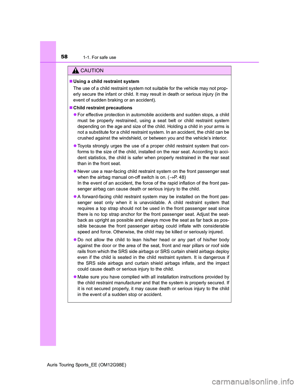 TOYOTA AURIS TOURING SPORTS 2014 Workshop Manual 581-1. For safe use
Auris Touring Sports_EE (OM12G98E)
CAUTION
Using a child restraint system
The use of a child restraint system not suitable for the vehicle may not prop-
erly secure the infant o