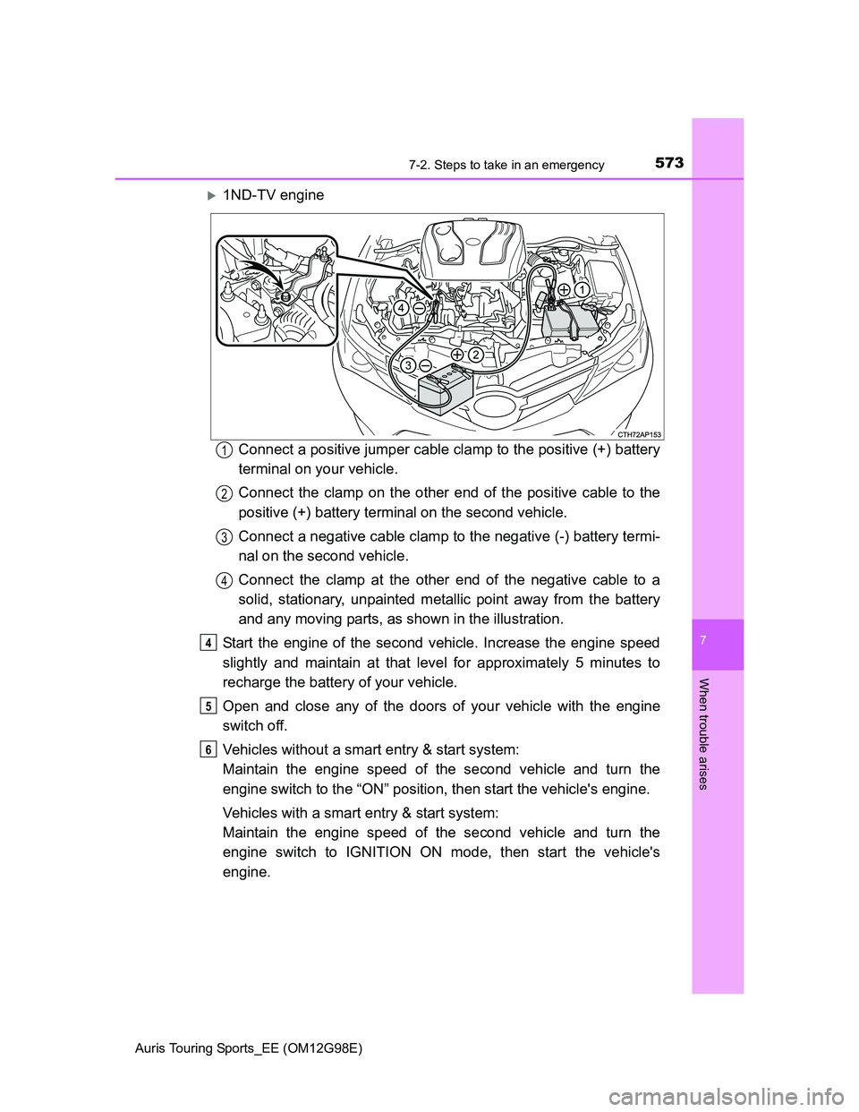TOYOTA AURIS TOURING SPORTS 2014 Owners Manual 5737-2. Steps to take in an emergency
Auris Touring Sports_EE (OM12G98E)
7
When trouble arises
1ND-TV engine
Connect a positive jumper cable clamp to the positive (+) battery
terminal on your vehic TOYOTA AURIS TOURING SPORTS 2014 Owners Manual 5737-2. Steps to take in an emergency
Auris Touring Sports_EE (OM12G98E)
7
When trouble arises
1ND-TV engine
Connect a positive jumper cable clamp to the positive (+) battery
terminal on your vehic