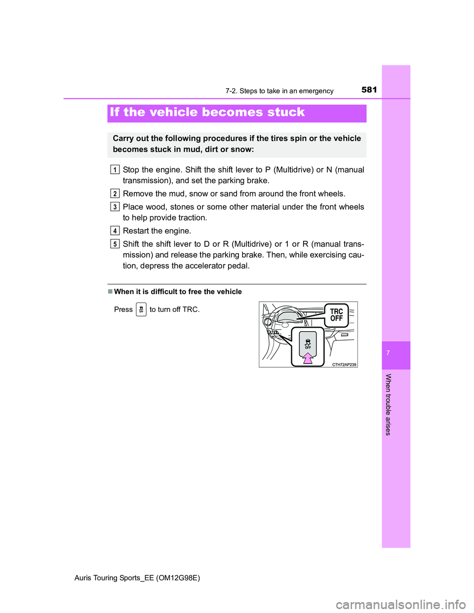TOYOTA AURIS TOURING SPORTS 2014  Owners Manual 5817-2. Steps to take in an emergency
Auris Touring Sports_EE (OM12G98E)
7
When trouble arises
Stop the engine. Shift the shift lever to P (Multidrive) or N (manual
transmission), and set the parking 