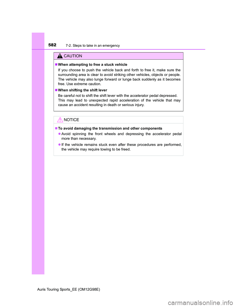 TOYOTA AURIS TOURING SPORTS 2014  Owners Manual 5827-2. Steps to take in an emergency
Auris Touring Sports_EE (OM12G98E)
CAUTION
When attempting to free a stuck vehicle
If you choose to push the vehicle back and forth to free it, make sure the
s