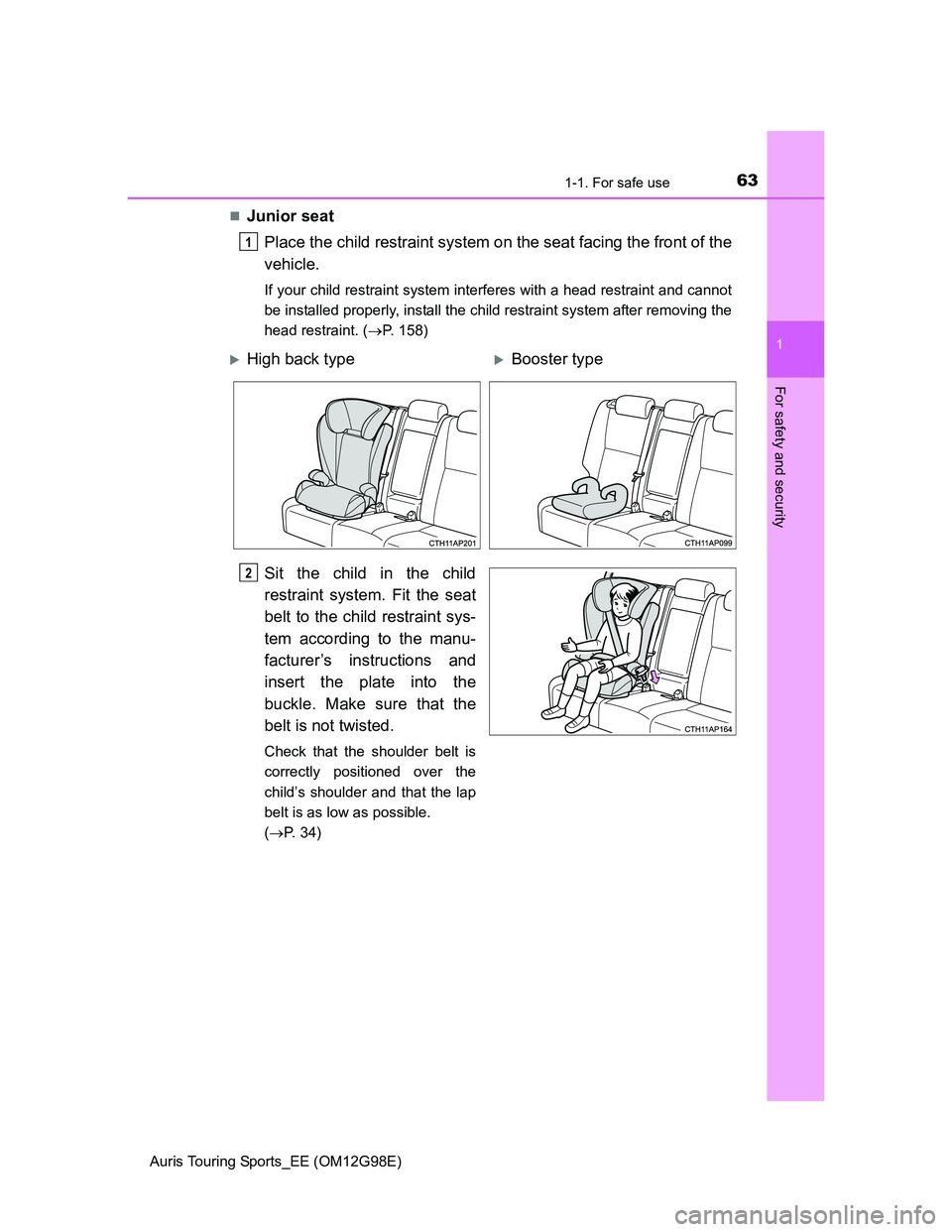 TOYOTA AURIS TOURING SPORTS 2014 Repair Manual 631-1. For safe use
1
For safety and security
Auris Touring Sports_EE (OM12G98E)
Junior seat
Place the child restraint system on the seat facing the front of the
vehicle.
If your child restraint sy