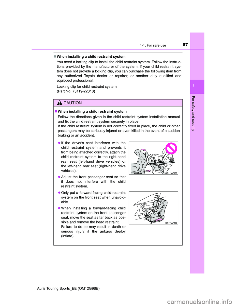 TOYOTA AURIS TOURING SPORTS 2014 Repair Manual 671-1. For safe use
1
For safety and security
Auris Touring Sports_EE (OM12G98E)
When installing a child restraint system 
You need a locking clip to install the child restraint system. Follow the 