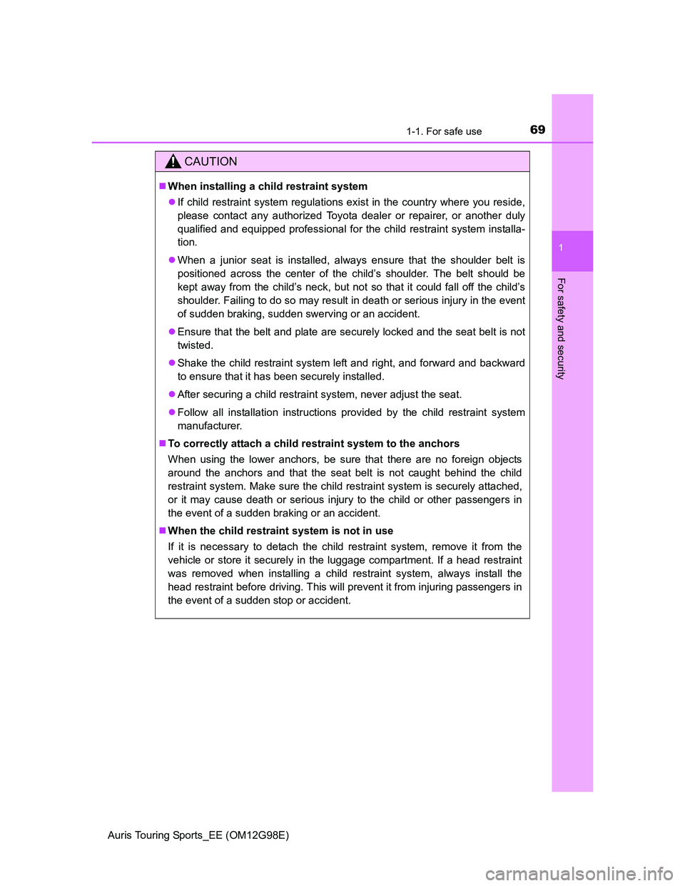 TOYOTA AURIS TOURING SPORTS 2014 Repair Manual 691-1. For safe use
1
For safety and security
Auris Touring Sports_EE (OM12G98E)
CAUTION
When installing a child restraint system
If child restraint system regulations exist in the country where