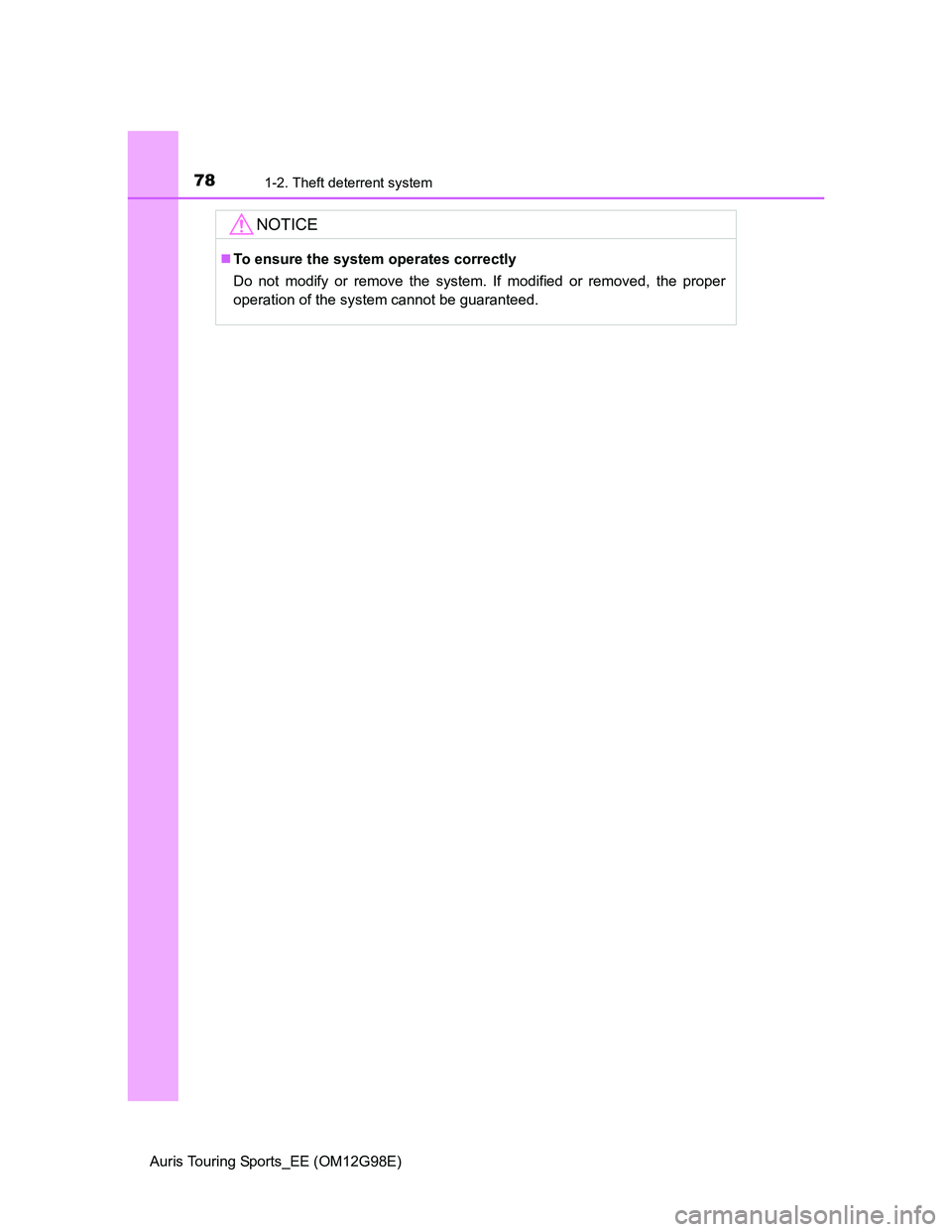 TOYOTA AURIS TOURING SPORTS 2014 Manual PDF 781-2. Theft deterrent system
Auris Touring Sports_EE (OM12G98E)
NOTICE
To ensure the system operates correctly
Do not modify or remove the system. If modified or removed, the proper
operation of t