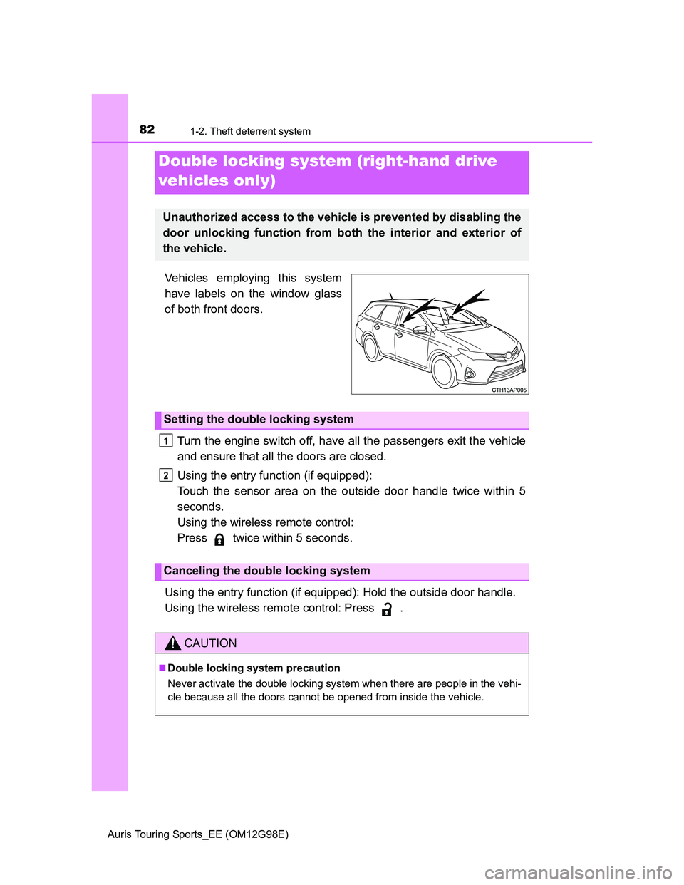 TOYOTA AURIS TOURING SPORTS 2014 Manual Online 821-2. Theft deterrent system
Auris Touring Sports_EE (OM12G98E)
Vehicles employing this system
have labels on the window glass
of both front doors.
Turn the engine switch off, have all the passengers
