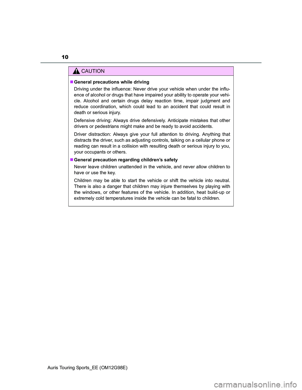 TOYOTA AURIS TOURING SPORTS 2014 Owners Manual 10
Auris Touring Sports_EE (OM12G98E)
CAUTION
General precautions while driving
Driving under the influence: Never drive your vehicle when under the influ-
ence of alcohol or drugs that have impair TOYOTA AURIS TOURING SPORTS 2014 Owners Manual 10
Auris Touring Sports_EE (OM12G98E)
CAUTION
General precautions while driving
Driving under the influence: Never drive your vehicle when under the influ-
ence of alcohol or drugs that have impair