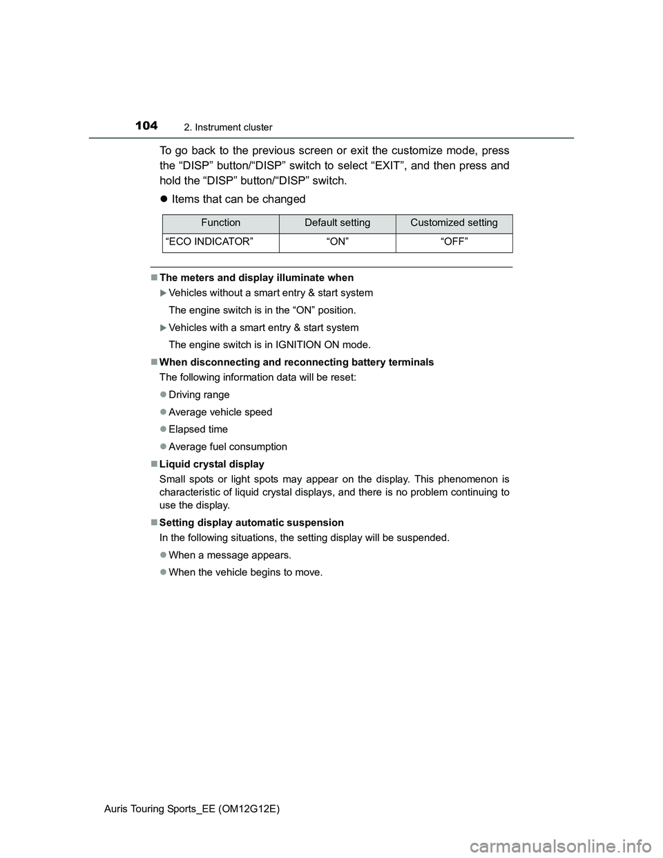 TOYOTA AURIS TOURING SPORTS 2013  Owners Manual 1042. Instrument cluster
Auris Touring Sports_EE (OM12G12E)
To go back to the previous screen or exit the customize mode, press
the “DISP” button/“DISP” switch to select “EXIT”, and then p