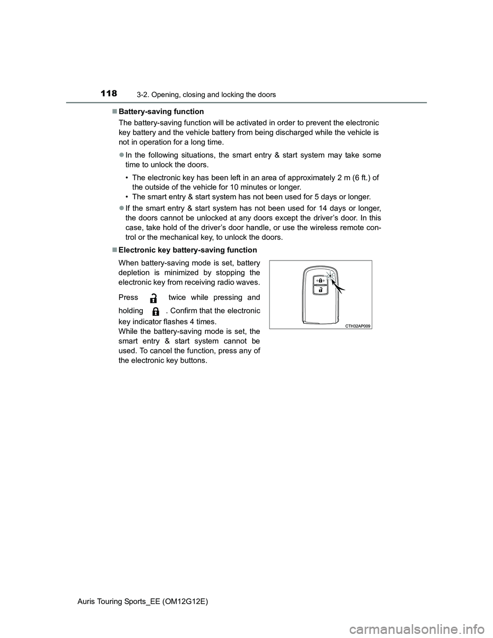 TOYOTA AURIS TOURING SPORTS 2013  Owners Manual 1183-2. Opening, closing and locking the doors
Auris Touring Sports_EE (OM12G12E)Battery-saving function
The battery-saving function will be activated in order to prevent the electronic
key battery