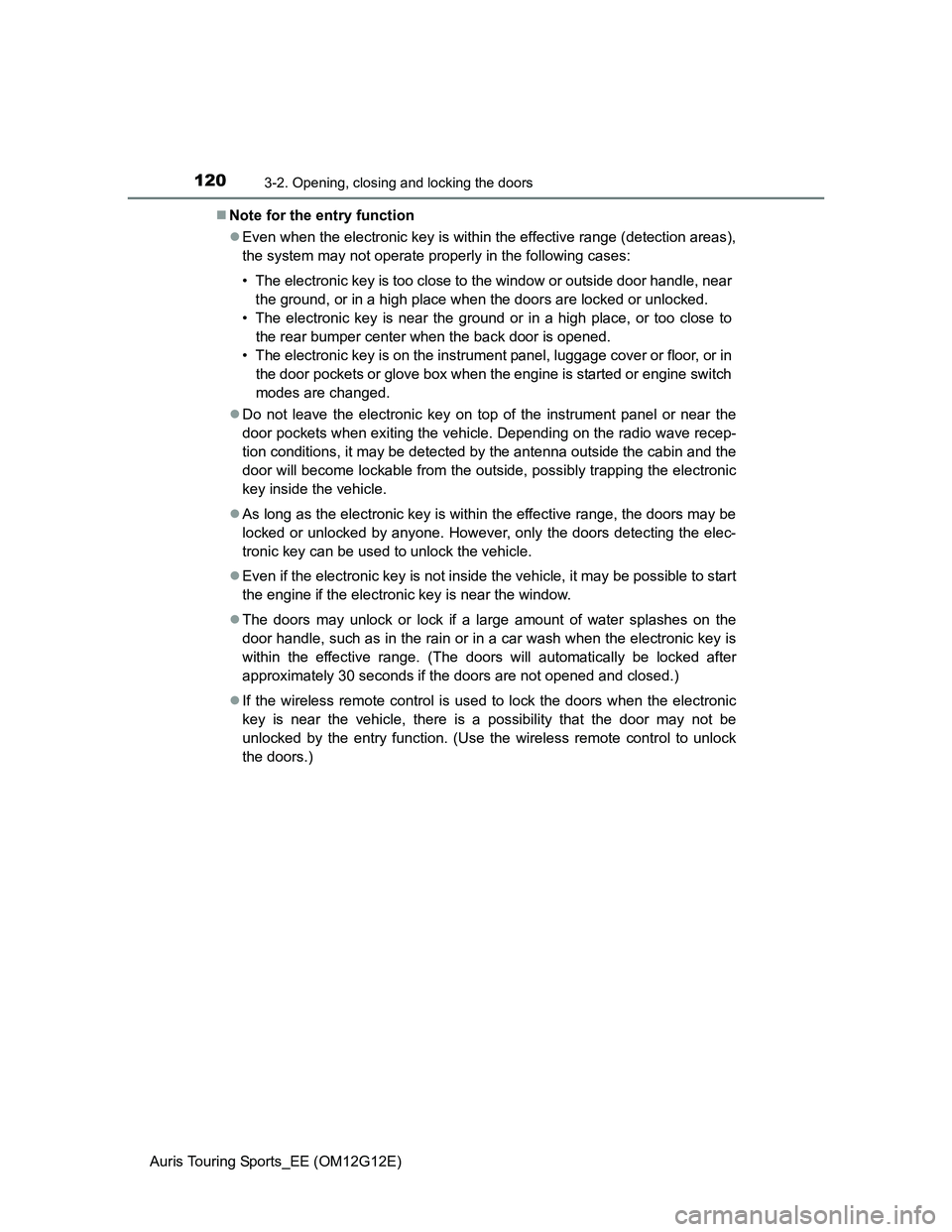 TOYOTA AURIS TOURING SPORTS 2013 Owners Manual 1203-2. Opening, closing and locking the doors
Auris Touring Sports_EE (OM12G12E)Note for the entry function
Even when the electronic key is within the effective range (detection areas),
the sys TOYOTA AURIS TOURING SPORTS 2013 Owners Manual 1203-2. Opening, closing and locking the doors
Auris Touring Sports_EE (OM12G12E)Note for the entry function
Even when the electronic key is within the effective range (detection areas),
the sys
