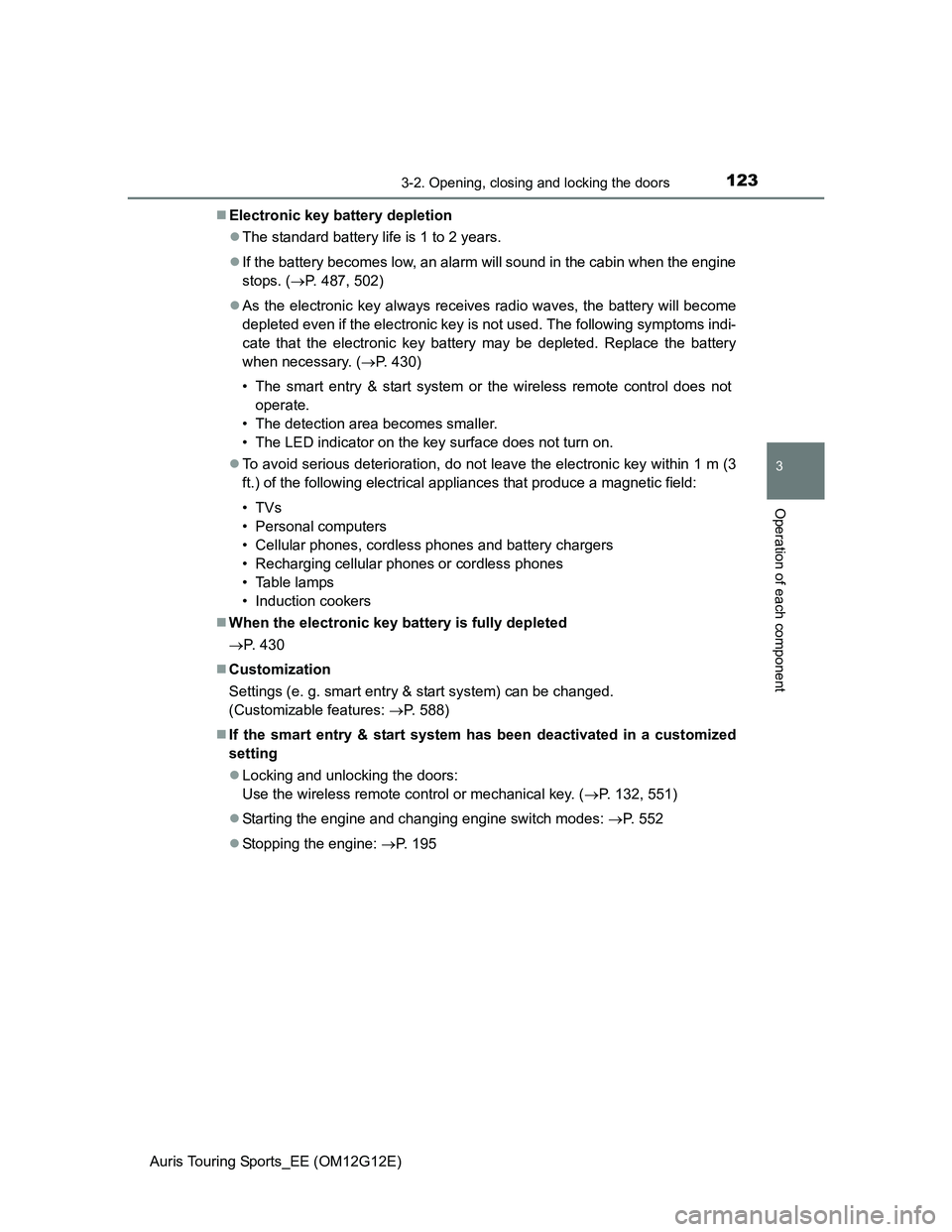 TOYOTA AURIS TOURING SPORTS 2013 Owners Manual 1233-2. Opening, closing and locking the doors
Auris Touring Sports_EE (OM12G12E)
3
Operation of each component
Electronic key battery depletion
The standard battery life is 1 to 2 years.
If TOYOTA AURIS TOURING SPORTS 2013 Owners Manual 1233-2. Opening, closing and locking the doors
Auris Touring Sports_EE (OM12G12E)
3
Operation of each component
Electronic key battery depletion
The standard battery life is 1 to 2 years.
If