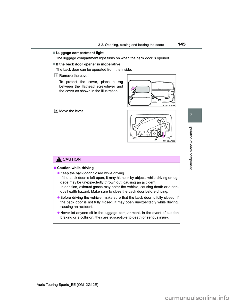 TOYOTA AURIS TOURING SPORTS 2013 Owners Manual 1453-2. Opening, closing and locking the doors
Auris Touring Sports_EE (OM12G12E)
3
Operation of each component
Luggage compartment light
The luggage compartment light turns on when the back door i TOYOTA AURIS TOURING SPORTS 2013 Owners Manual 1453-2. Opening, closing and locking the doors
Auris Touring Sports_EE (OM12G12E)
3
Operation of each component
Luggage compartment light
The luggage compartment light turns on when the back door i