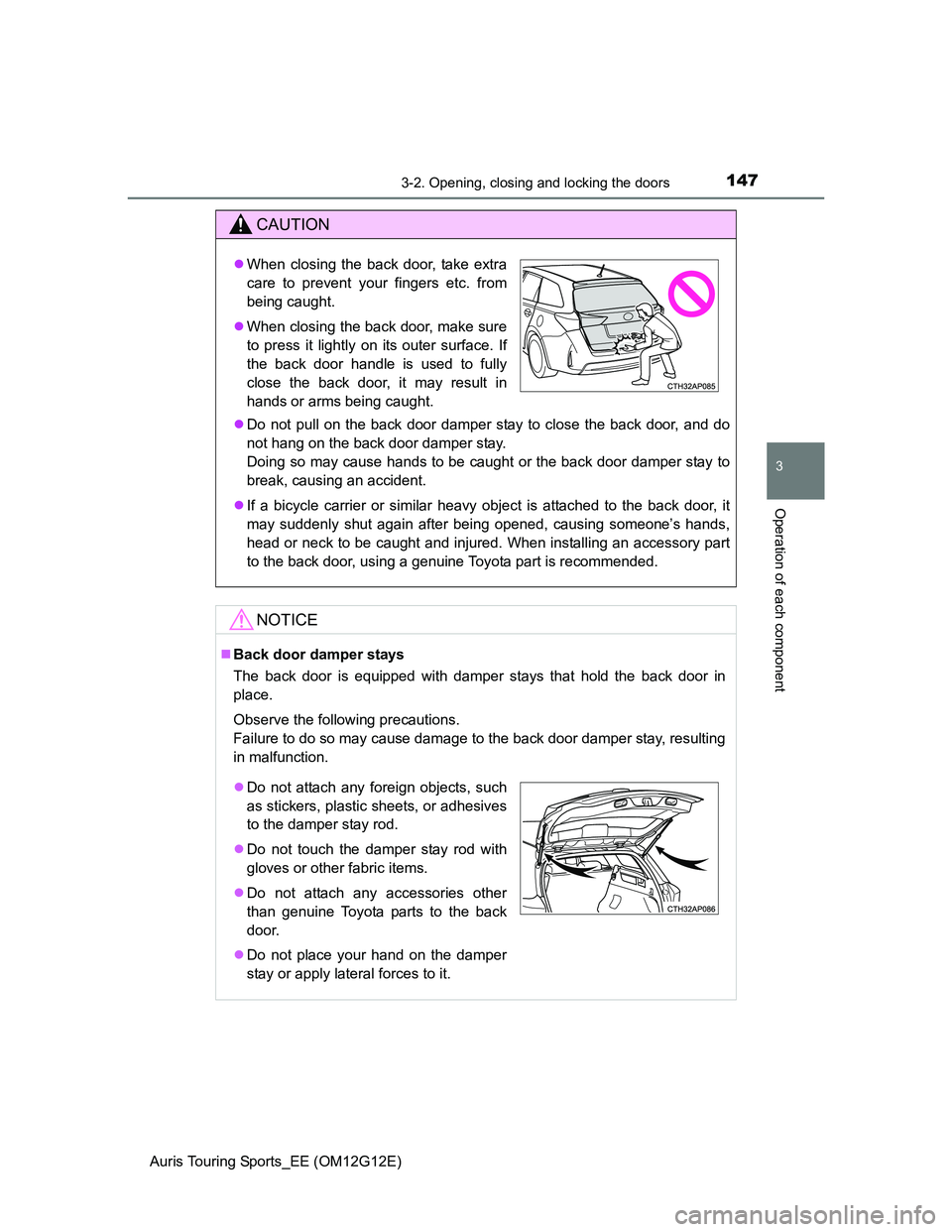 TOYOTA AURIS TOURING SPORTS 2013 Owners Manual 1473-2. Opening, closing and locking the doors
Auris Touring Sports_EE (OM12G12E)
3
Operation of each component
CAUTION
Do not pull on the back door damper stay to close the back door, and do
not h TOYOTA AURIS TOURING SPORTS 2013 Owners Manual 1473-2. Opening, closing and locking the doors
Auris Touring Sports_EE (OM12G12E)
3
Operation of each component
CAUTION
Do not pull on the back door damper stay to close the back door, and do
not h