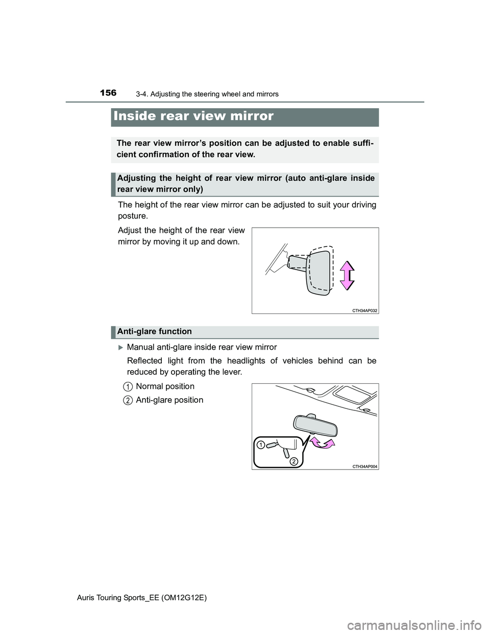 TOYOTA AURIS TOURING SPORTS 2013 Owners Manual 1563-4. Adjusting the steering wheel and mirrors
Auris Touring Sports_EE (OM12G12E)
The height of the rear view mirror can be adjusted to suit your driving
posture.
Adjust the height of the rear view
TOYOTA AURIS TOURING SPORTS 2013 Owners Manual 1563-4. Adjusting the steering wheel and mirrors
Auris Touring Sports_EE (OM12G12E)
The height of the rear view mirror can be adjusted to suit your driving
posture.
Adjust the height of the rear view