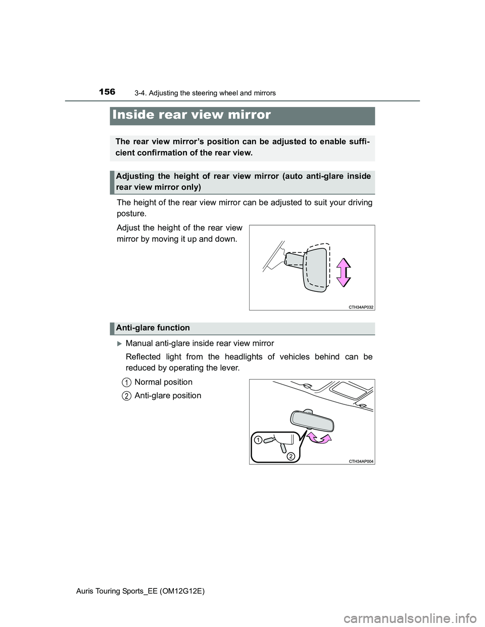 TOYOTA AURIS TOURING SPORTS 2013  Owners Manual 1563-4. Adjusting the steering wheel and mirrors
Auris Touring Sports_EE (OM12G12E)
The height of the rear view mirror can be adjusted to suit your driving
posture.
Adjust the height of the rear view
