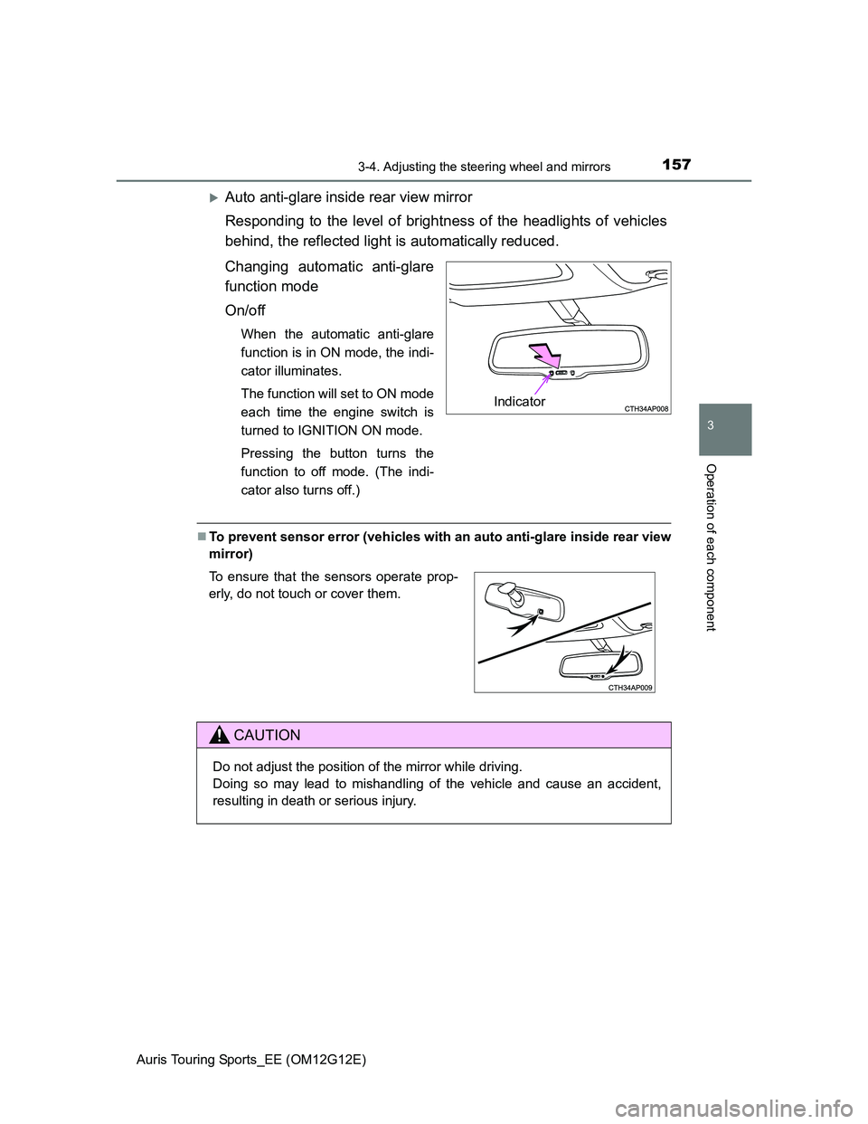 TOYOTA AURIS TOURING SPORTS 2013  Owners Manual 1573-4. Adjusting the steering wheel and mirrors
Auris Touring Sports_EE (OM12G12E)
3
Operation of each component
Auto anti-glare inside rear view mirror
Responding to the level of brightness of th