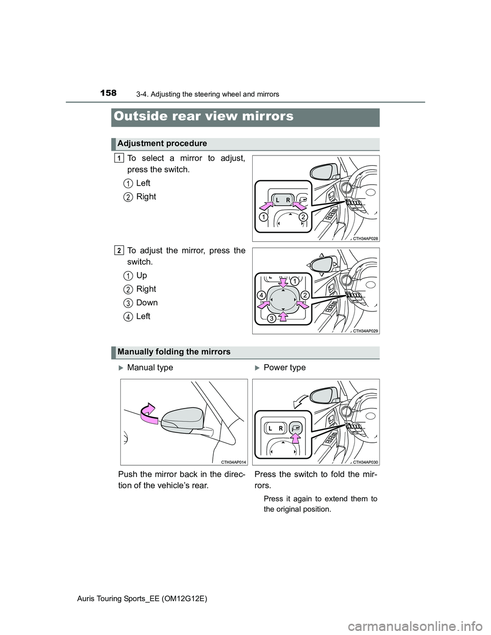 TOYOTA AURIS TOURING SPORTS 2013 Owners Manual 1583-4. Adjusting the steering wheel and mirrors
Auris Touring Sports_EE (OM12G12E)
To select a mirror to adjust,
press the switch.
Left
Right
To adjust the mirror, press the
switch.
Up
Right
Down
Lef TOYOTA AURIS TOURING SPORTS 2013 Owners Manual 1583-4. Adjusting the steering wheel and mirrors
Auris Touring Sports_EE (OM12G12E)
To select a mirror to adjust,
press the switch.
Left
Right
To adjust the mirror, press the
switch.
Up
Right
Down
Lef