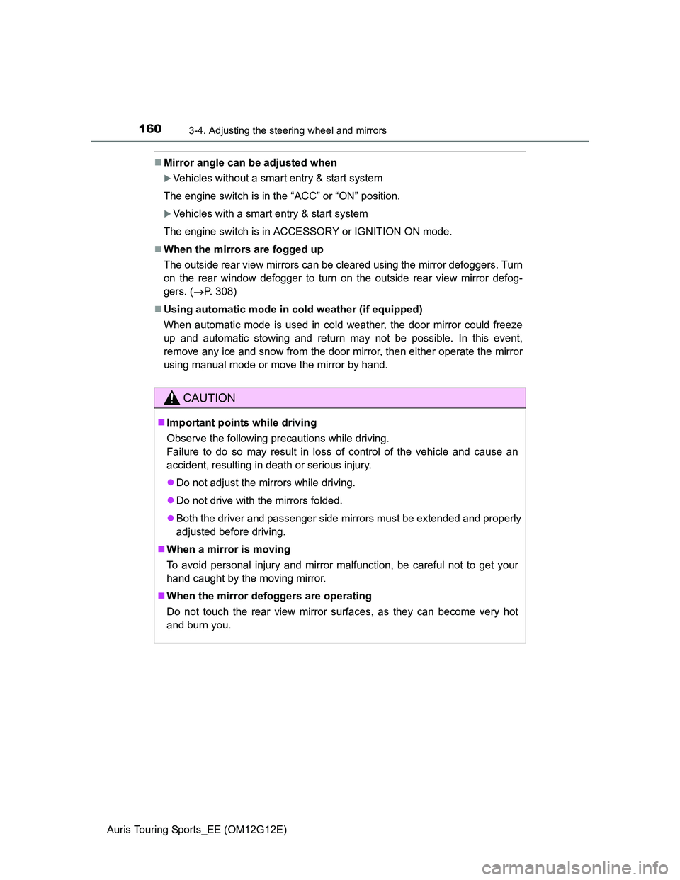 TOYOTA AURIS TOURING SPORTS 2013 Owners Manual 1603-4. Adjusting the steering wheel and mirrors
Auris Touring Sports_EE (OM12G12E)
Mirror angle can be adjusted when
Vehicles without a smart entry & start system
The engine switch is in the TOYOTA AURIS TOURING SPORTS 2013 Owners Manual 1603-4. Adjusting the steering wheel and mirrors
Auris Touring Sports_EE (OM12G12E)
Mirror angle can be adjusted when
Vehicles without a smart entry & start system
The engine switch is in the