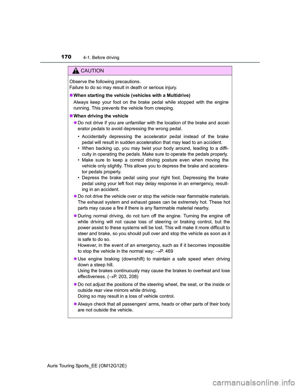 TOYOTA AURIS TOURING SPORTS 2013 Owners Manual 1704-1. Before driving
Auris Touring Sports_EE (OM12G12E)
CAUTION
Observe the following precautions.
Failure to do so may result in death or serious injury.
When starting the vehicle (vehicles wit TOYOTA AURIS TOURING SPORTS 2013 Owners Manual 1704-1. Before driving
Auris Touring Sports_EE (OM12G12E)
CAUTION
Observe the following precautions.
Failure to do so may result in death or serious injury.
When starting the vehicle (vehicles wit