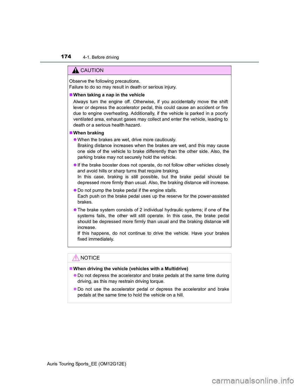 TOYOTA AURIS TOURING SPORTS 2013 Owners Manual 1744-1. Before driving
Auris Touring Sports_EE (OM12G12E)
CAUTION
Observe the following precautions.
Failure to do so may result in death or serious injury.
When taking a nap in the vehicle
Always TOYOTA AURIS TOURING SPORTS 2013 Owners Manual 1744-1. Before driving
Auris Touring Sports_EE (OM12G12E)
CAUTION
Observe the following precautions.
Failure to do so may result in death or serious injury.
When taking a nap in the vehicle
Always