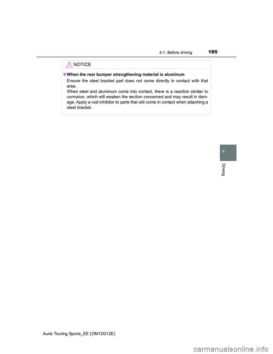 TOYOTA AURIS TOURING SPORTS 2013 Owners Manual 1854-1. Before driving
Auris Touring Sports_EE (OM12G12E)
4
Driving
NOTICE
When the rear bumper strengthening material is aluminum
Ensure the steel bracket part does not come directly in contact wi TOYOTA AURIS TOURING SPORTS 2013 Owners Manual 1854-1. Before driving
Auris Touring Sports_EE (OM12G12E)
4
Driving
NOTICE
When the rear bumper strengthening material is aluminum
Ensure the steel bracket part does not come directly in contact wi